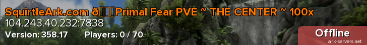 SquirtleArk.com 💎Primal Fear PVE ~ THE CENTER ~ 100x