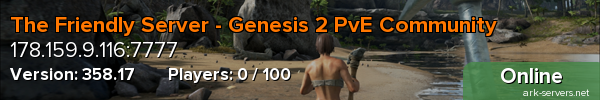 The Friendly Server - Genesis 2 PvE Community.  3x ALL, low ping, active admins
