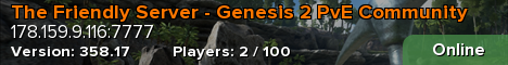 The Friendly Server - Genesis 2 PvE Community.  3x ALL, low ping, active admins