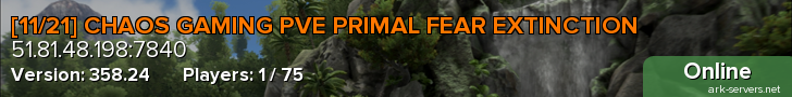 [11/21] CHAOS GAMING PVE PRIMAL FEAR EXTINCTION
