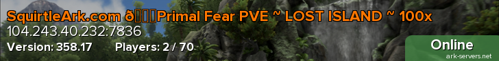 SquirtleArk.com 💎Primal Fear PVE ~ LOST ISLAND ~ 100x