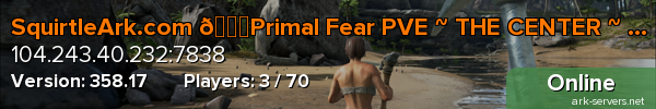 SquirtleArk.com 💎Primal Fear PVE ~ THE CENTER ~ 100x