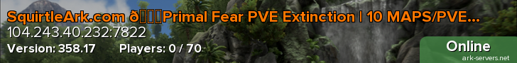 SquirtleArk.com 💎Primal Fear PVE Extinction | 10 MAPS/PVE/S+/ARKOMATIC ~ NO